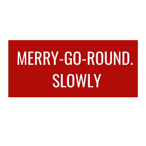 merry-go-round. slowly